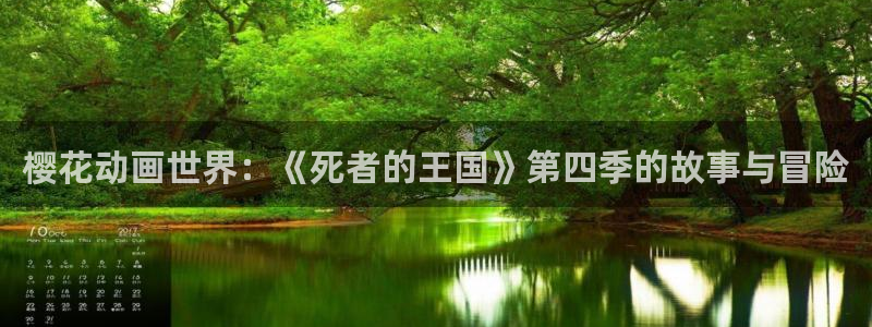 香蕉漫画下载入口：樱花动画世界：《死者的王国》第四季的故事与冒险