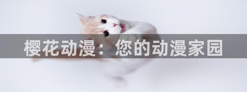 香蕉漫画官网在线入口：樱花动漫：您的动漫家园