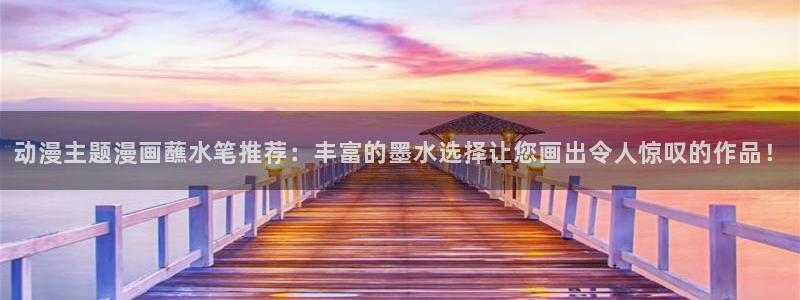 香蕉漫画官网入口老版本：动漫主题漫画蘸水笔推荐：丰富的墨水选择让您画出令人惊叹的作品！