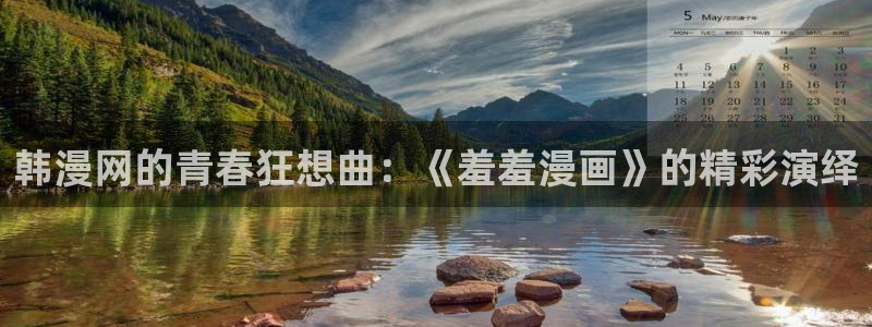 香蕉漫画专注动漫的门户网站：韩漫网的青春狂想曲：《羞羞漫画》的精彩演绎