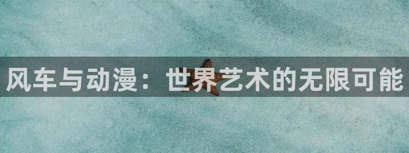 香蕉漫画专注动漫的门户网站：风车与动漫：世界艺术的无限可能
