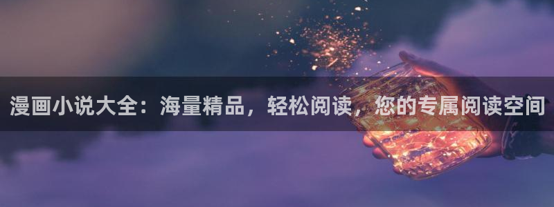 age专注动漫的门户网站：漫画小说大全：海量精品，轻松阅读，您的专属阅读空间