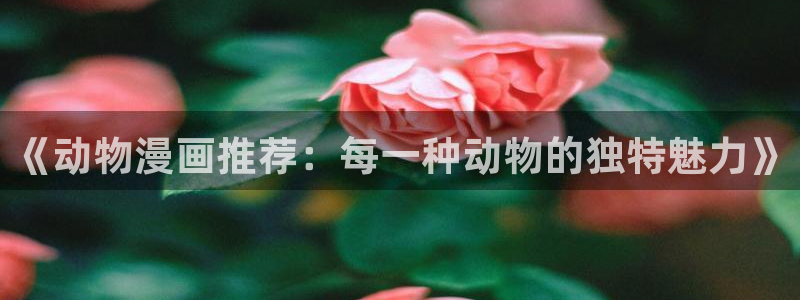 managereader漫画官网入口：《动物漫画推荐：每一种动物的独特魅力》